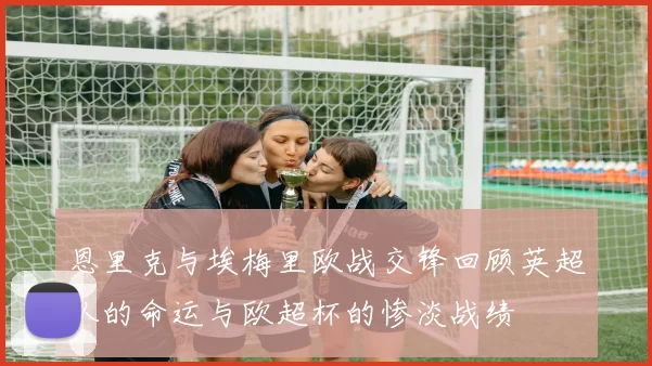 恩里克与埃梅里欧战交锋回顾英超队的命运与欧超杯的惨淡战绩