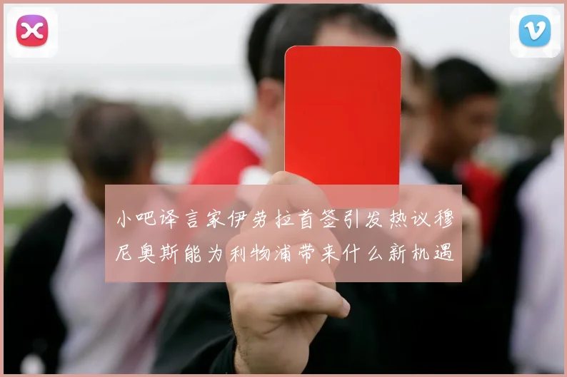 小吧译言家伊劳拉首签引发热议穆尼奥斯能为利物浦带来什么新机遇